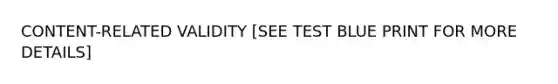 CONTENT-RELATED VALIDITY [SEE TEST BLUE PRINT FOR MORE DETAILS]