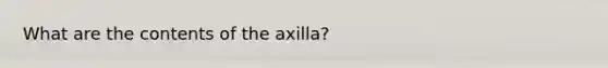 What are the contents of the axilla?