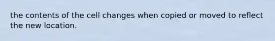 the contents of the cell changes when copied or moved to reflect the new location.