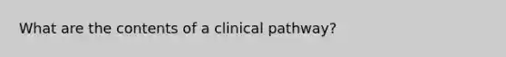 What are the contents of a clinical pathway?