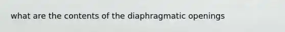 what are the contents of the diaphragmatic openings