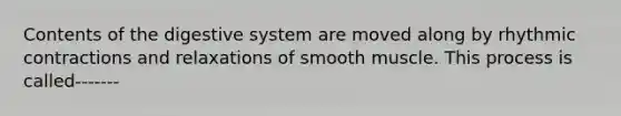 Contents of the digestive system are moved along by rhythmic contractions and relaxations of smooth muscle. This process is called-------