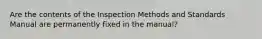 Are the contents of the Inspection Methods and Standards Manual are permanently fixed in the manual?