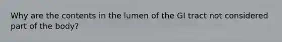 Why are the contents in the lumen of the GI tract not considered part of the body?