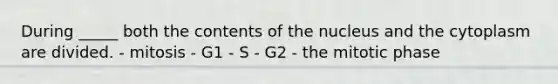 During _____ both the contents of the nucleus and the cytoplasm are divided. - mitosis - G1 - S - G2 - the mitotic phase