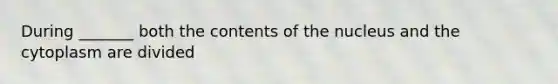 During _______ both the contents of the nucleus and the cytoplasm are divided