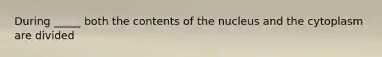 During _____ both the contents of the nucleus and the cytoplasm are divided