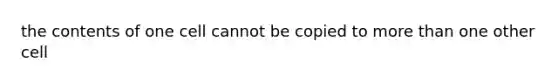 the contents of one cell cannot be copied to <a href='https://www.questionai.com/knowledge/keWHlEPx42-more-than' class='anchor-knowledge'>more than</a> one other cell