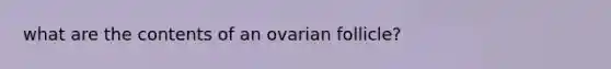 what are the contents of an ovarian follicle?