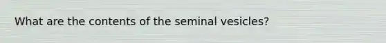 What are the contents of the seminal vesicles?