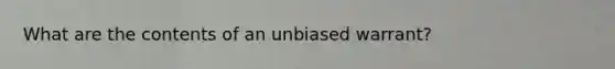 What are the contents of an unbiased warrant?