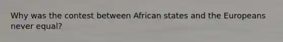 Why was the contest between African states and the Europeans never equal?