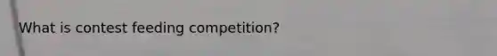 What is contest feeding competition?