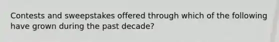 Contests and sweepstakes offered through which of the following have grown during the past decade?