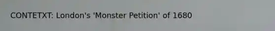 CONTETXT: London's 'Monster Petition' of 1680