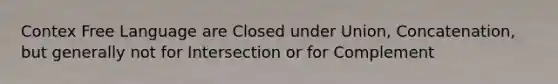 Contex Free Language are Closed under Union, Concatenation, but generally not for Intersection or for Complement