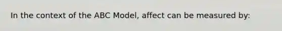 In the context of the ABC Model, affect can be measured by: