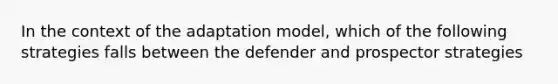 In the context of the adaptation model, which of the following strategies falls between the defender and prospector strategies