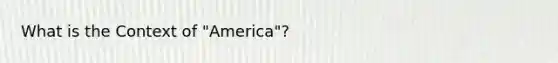 What is the Context of "America"?