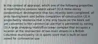 In the context of appraisal, which one of the following properties is most likely to possess latent value? (1) A three-storey condominium development that has recently been completed, all units having been sold before completion of construction (2) A single-family residence that is the only house on the block not yet converted to the commercial use that is permitted by zoning (3) A large shopping mall/office tower complex that occupies a location at the intersection of two main streets in a British Columbia municipality (4) A sports store that is built on land zoned for commercial use