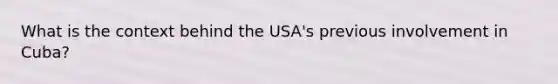 What is the context behind the USA's previous involvement in Cuba?