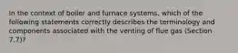 In the context of boiler and furnace systems, which of the following statements correctly describes the terminology and components associated with the venting of flue gas (Section 7.7)?