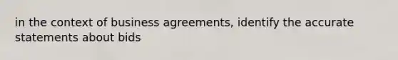 in the context of business agreements, identify the accurate statements about bids