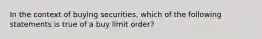 In the context of buying securities, which of the following statements is true of a buy limit order?