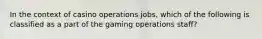 In the context of casino operations jobs, which of the following is classified as a part of the gaming operations staff?