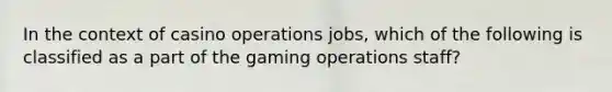 In the context of casino operations jobs, which of the following is classified as a part of the gaming operations staff?