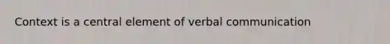 Context is a central element of verbal communication