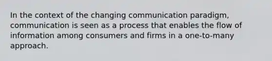 In the context of the changing communication paradigm, communication is seen as a process that enables the flow of information among consumers and firms in a one-to-many approach.