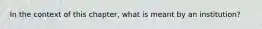 In the context of this chapter, what is meant by an institution?