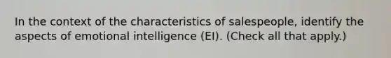 In the context of the characteristics of salespeople, identify the aspects of emotional intelligence (EI). (Check all that apply.)