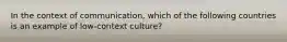 In the context of communication, which of the following countries is an example of low-context culture?