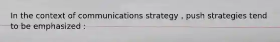 In the context of communications strategy , push strategies tend to be emphasized :