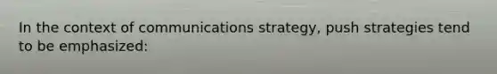 In the context of communications strategy, push strategies tend to be emphasized:
