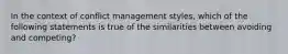 In the context of conflict management styles, which of the following statements is true of the similarities between avoiding and competing?