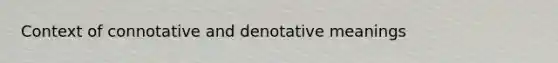 Context of connotative and denotative meanings