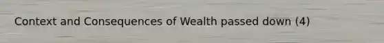 Context and Consequences of Wealth passed down (4)