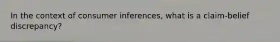 In the context of consumer inferences, what is a claim-belief discrepancy?