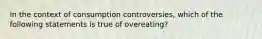 In the context of consumption controversies, which of the following statements is true of overeating?