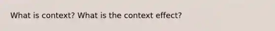 What is context? What is the context effect?