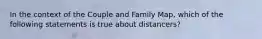 In the context of the Couple and Family Map, which of the following statements is true about distancers?