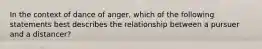 In the context of dance of anger, which of the following statements best describes the relationship between a pursuer and a distancer?