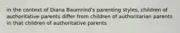 in the context of Diana Baumrind's parenting styles, children of authoritative parents differ from children of authoritarian parents in that children of authoritative parents