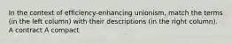 In the context of efficiency-enhancing unionism, match the terms (in the left column) with their descriptions (in the right column). A contract A compact