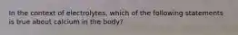 In the context of electrolytes, which of the following statements is true about calcium in the body?