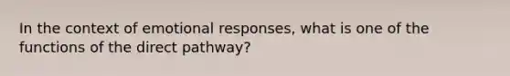 In the context of emotional responses, what is one of the functions of the direct pathway?