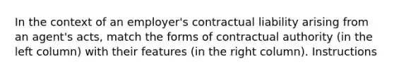 In the context of an employer's contractual liability arising from an agent's acts, match the forms of contractual authority (in the left column) with their features (in the right column). Instructions